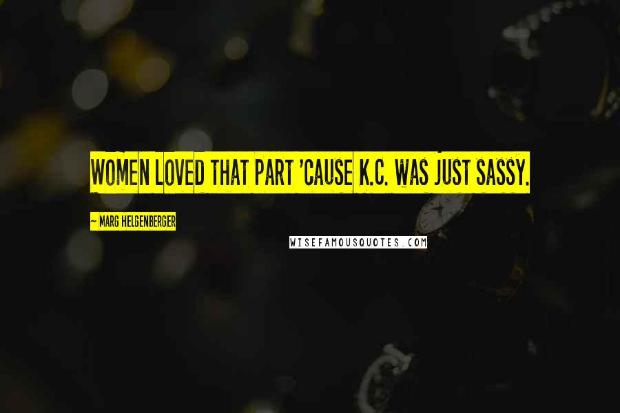 Marg Helgenberger Quotes: Women loved that part 'cause K.C. was just sassy.