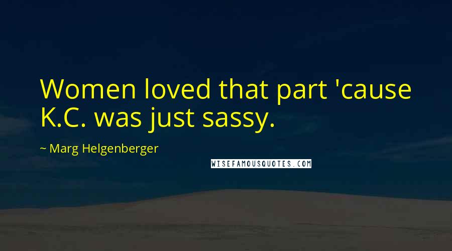 Marg Helgenberger Quotes: Women loved that part 'cause K.C. was just sassy.