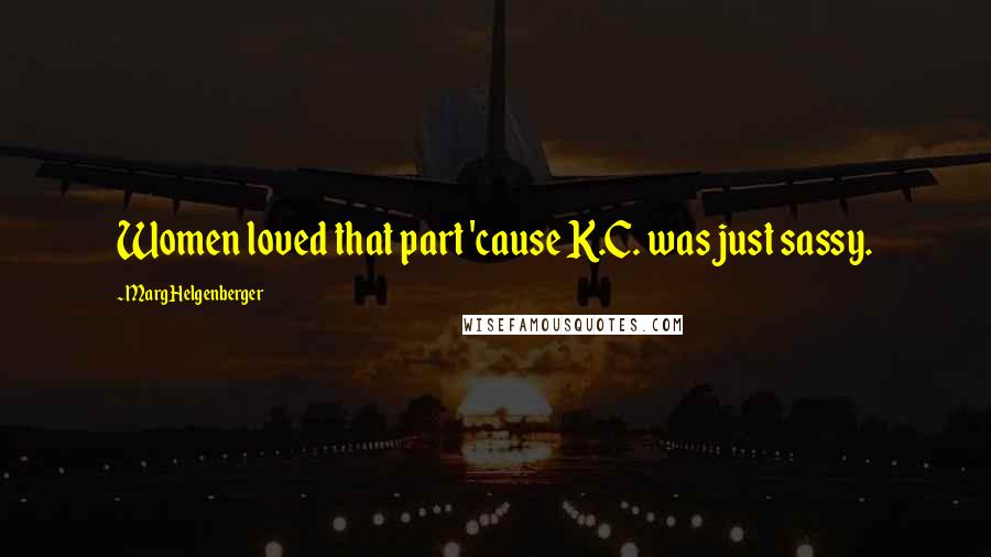 Marg Helgenberger Quotes: Women loved that part 'cause K.C. was just sassy.