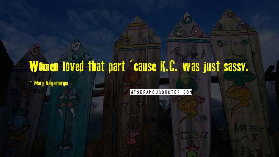 Marg Helgenberger Quotes: Women loved that part 'cause K.C. was just sassy.