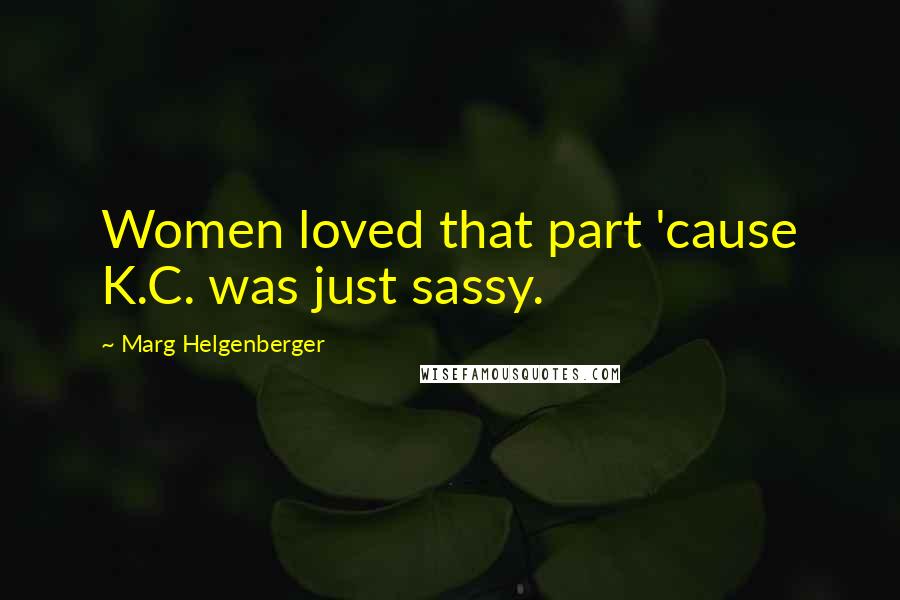 Marg Helgenberger Quotes: Women loved that part 'cause K.C. was just sassy.