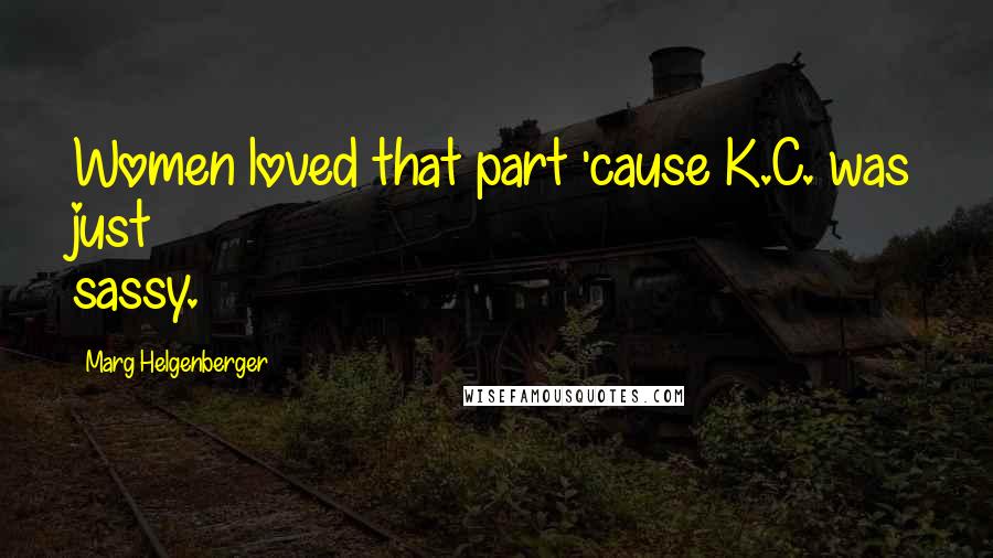 Marg Helgenberger Quotes: Women loved that part 'cause K.C. was just sassy.