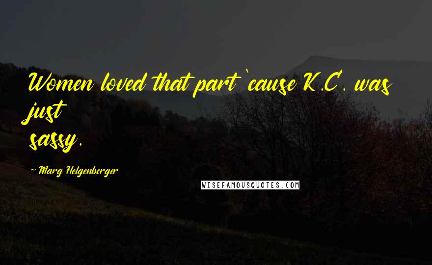 Marg Helgenberger Quotes: Women loved that part 'cause K.C. was just sassy.