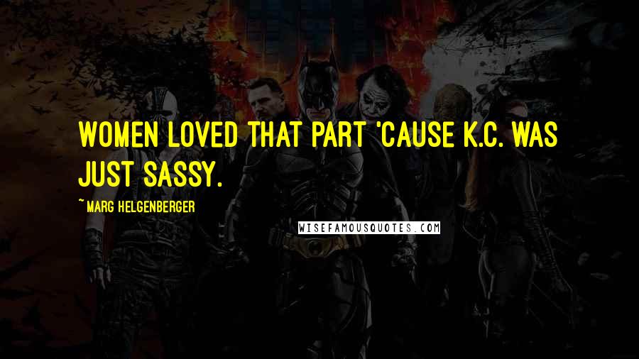 Marg Helgenberger Quotes: Women loved that part 'cause K.C. was just sassy.