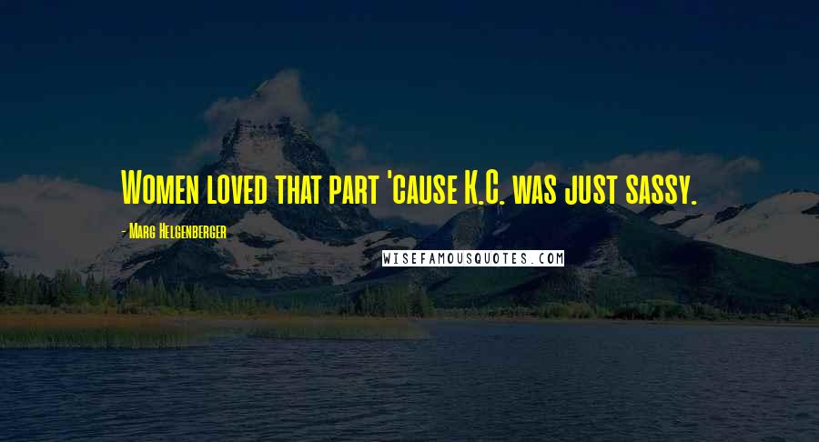 Marg Helgenberger Quotes: Women loved that part 'cause K.C. was just sassy.