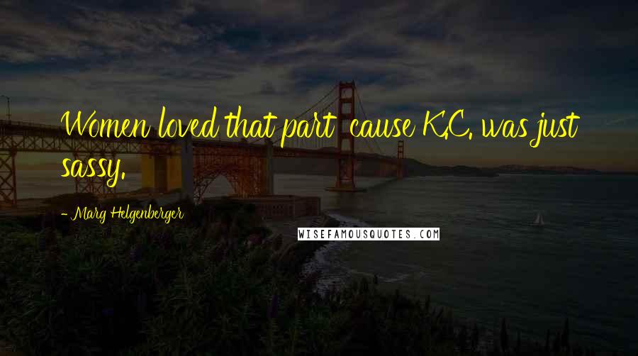 Marg Helgenberger Quotes: Women loved that part 'cause K.C. was just sassy.
