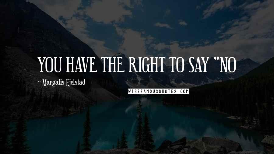 Margalis Fjelstad Quotes: YOU HAVE THE RIGHT TO SAY "NO
