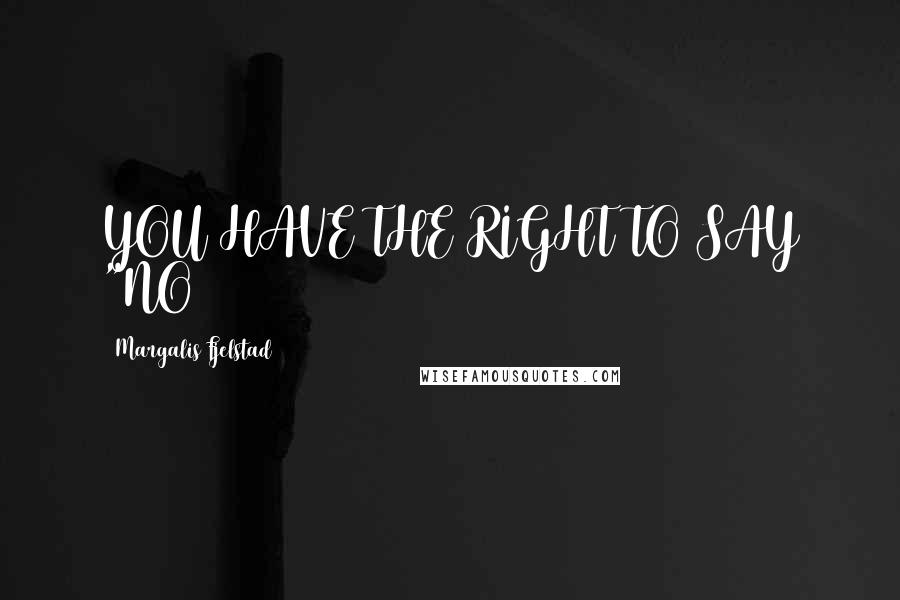 Margalis Fjelstad Quotes: YOU HAVE THE RIGHT TO SAY "NO