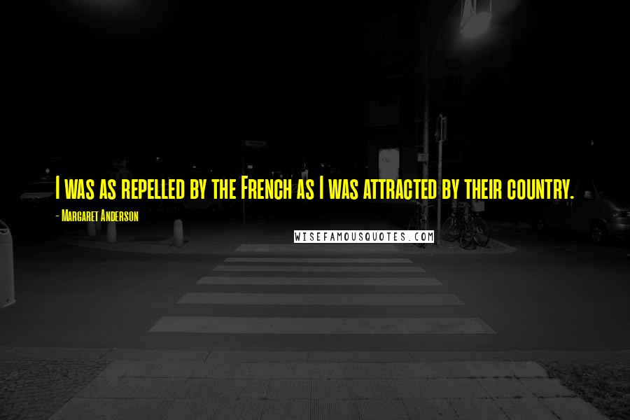 Margaret Anderson Quotes: I was as repelled by the French as I was attracted by their country.