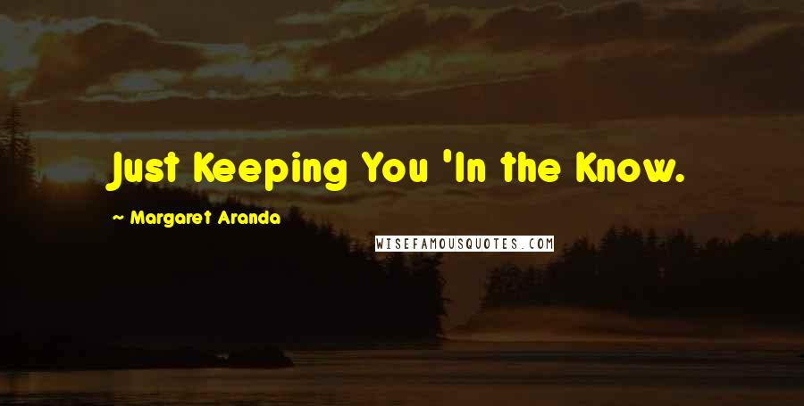 Margaret Aranda Quotes: Just Keeping You 'In the Know.