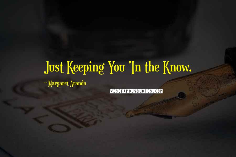 Margaret Aranda Quotes: Just Keeping You 'In the Know.