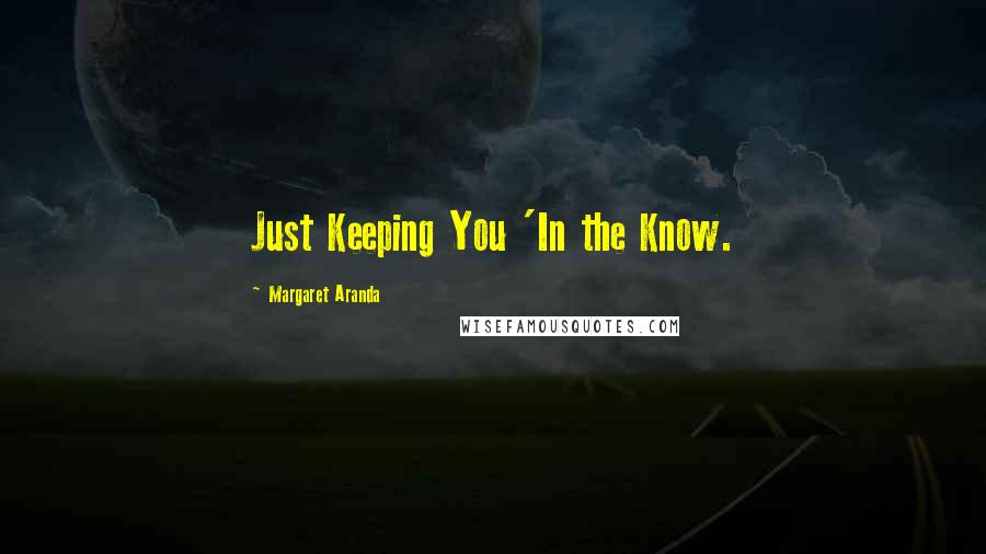 Margaret Aranda Quotes: Just Keeping You 'In the Know.