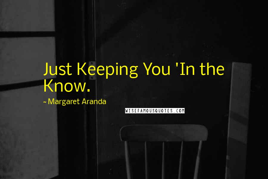 Margaret Aranda Quotes: Just Keeping You 'In the Know.