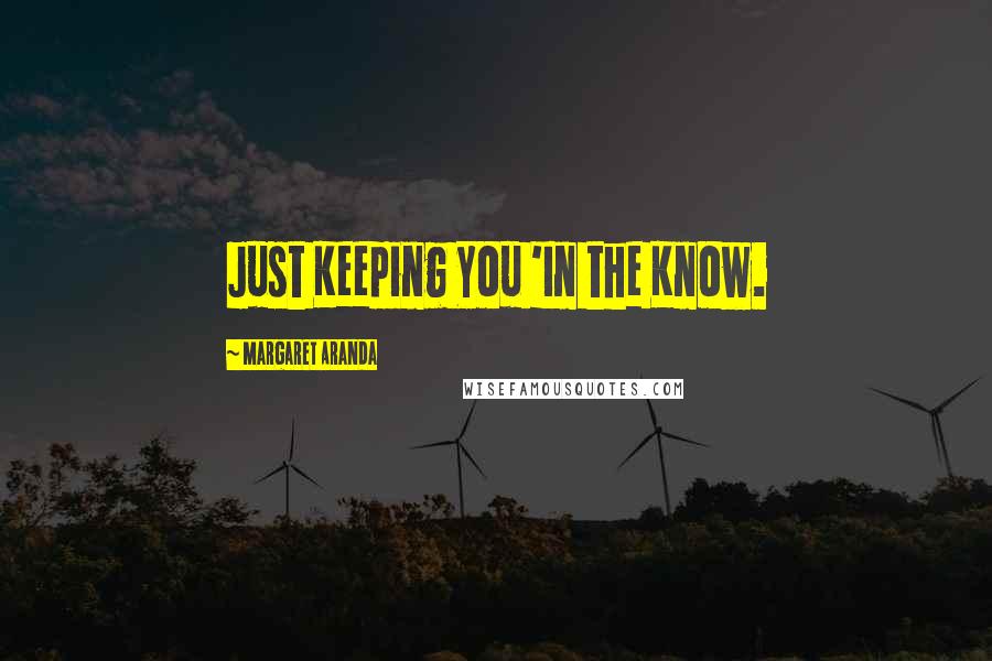Margaret Aranda Quotes: Just Keeping You 'In the Know.