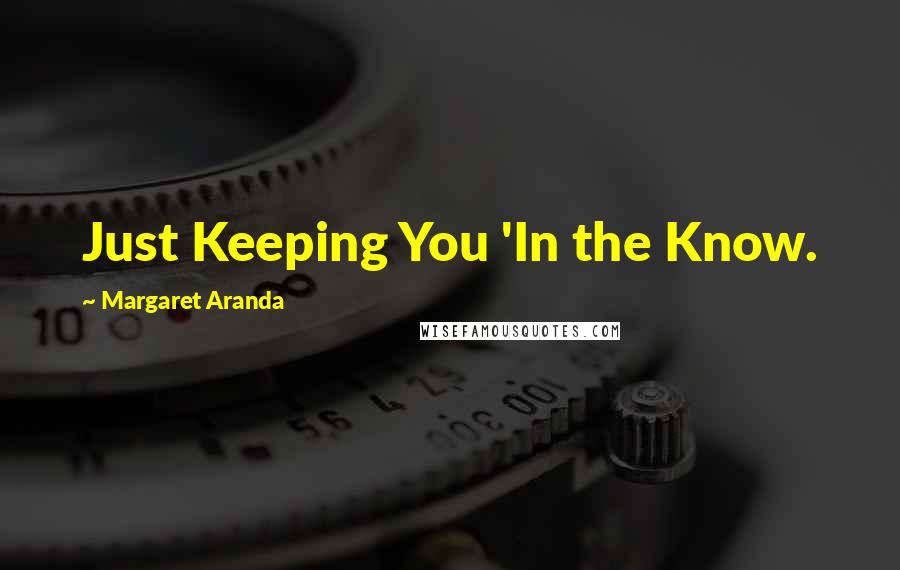 Margaret Aranda Quotes: Just Keeping You 'In the Know.