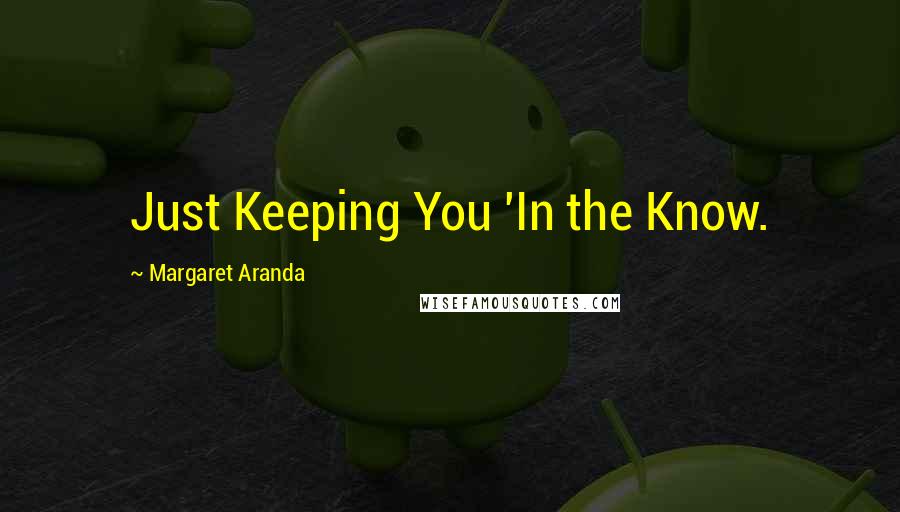 Margaret Aranda Quotes: Just Keeping You 'In the Know.