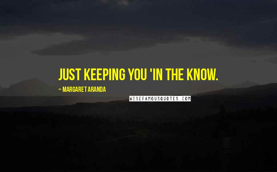 Margaret Aranda Quotes: Just Keeping You 'In the Know.