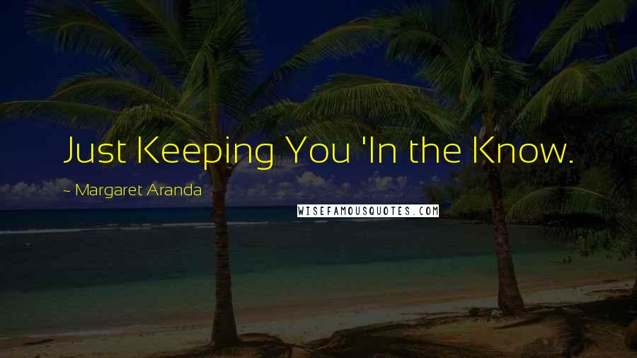 Margaret Aranda Quotes: Just Keeping You 'In the Know.