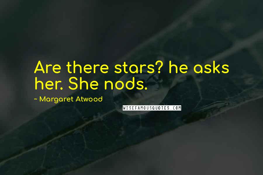 Margaret Atwood Quotes: Are there stars? he asks her. She nods.