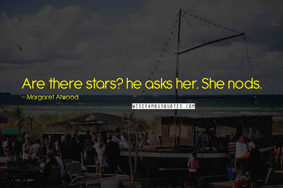 Margaret Atwood Quotes: Are there stars? he asks her. She nods.