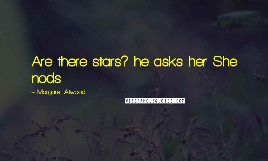 Margaret Atwood Quotes: Are there stars? he asks her. She nods.