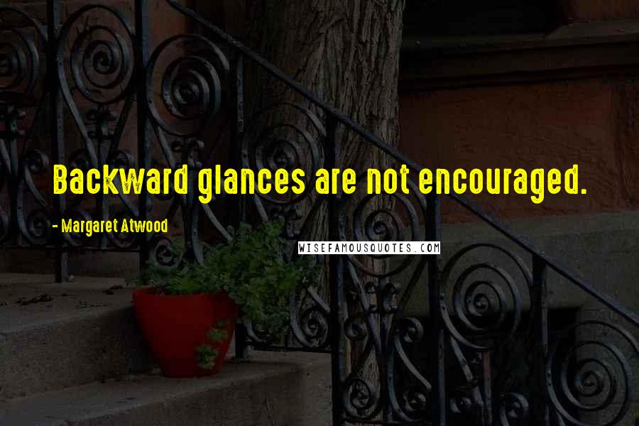 Margaret Atwood Quotes: Backward glances are not encouraged.