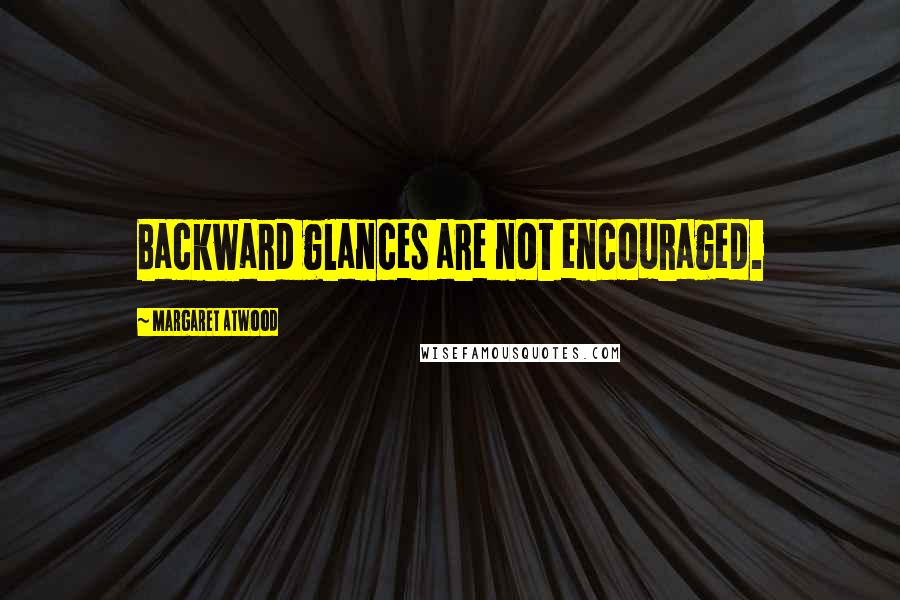 Margaret Atwood Quotes: Backward glances are not encouraged.