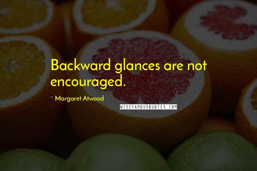 Margaret Atwood Quotes: Backward glances are not encouraged.