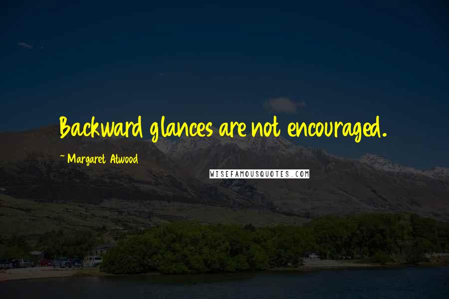 Margaret Atwood Quotes: Backward glances are not encouraged.