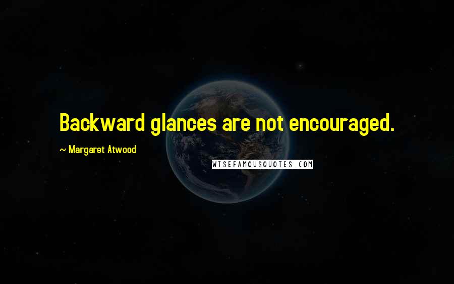 Margaret Atwood Quotes: Backward glances are not encouraged.