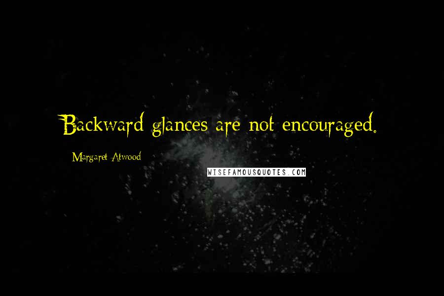 Margaret Atwood Quotes: Backward glances are not encouraged.