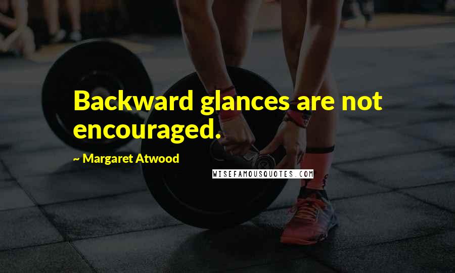 Margaret Atwood Quotes: Backward glances are not encouraged.