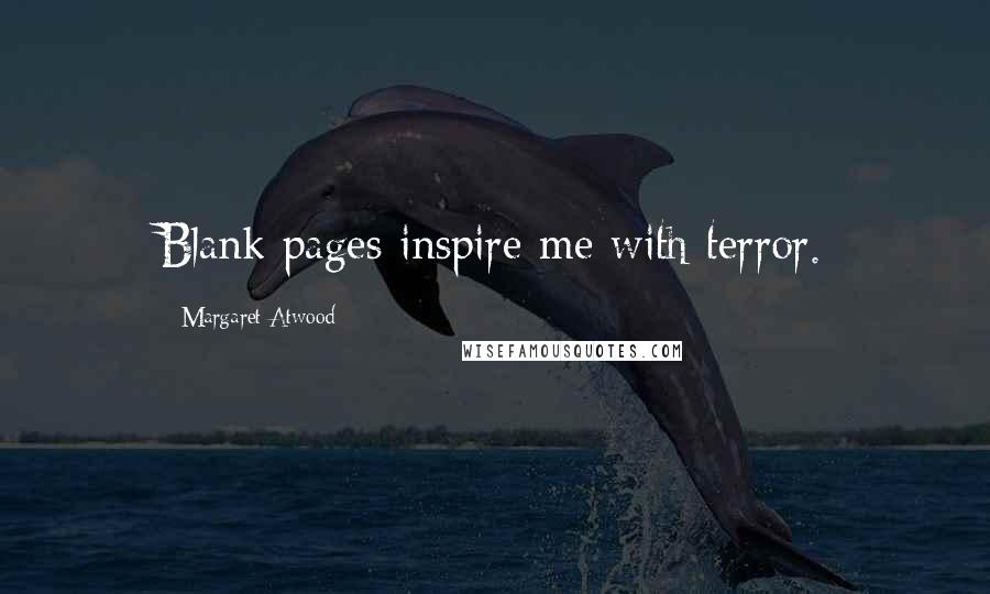 Margaret Atwood Quotes: Blank pages inspire me with terror.