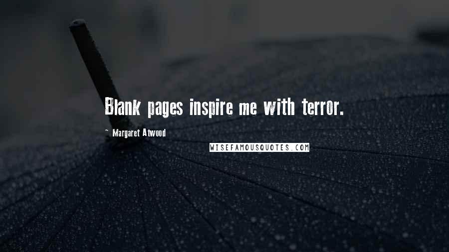 Margaret Atwood Quotes: Blank pages inspire me with terror.