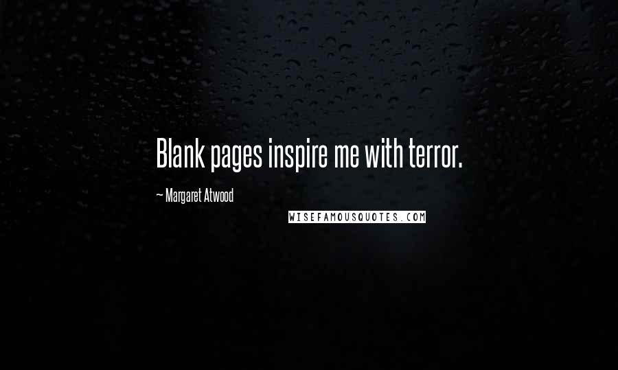 Margaret Atwood Quotes: Blank pages inspire me with terror.