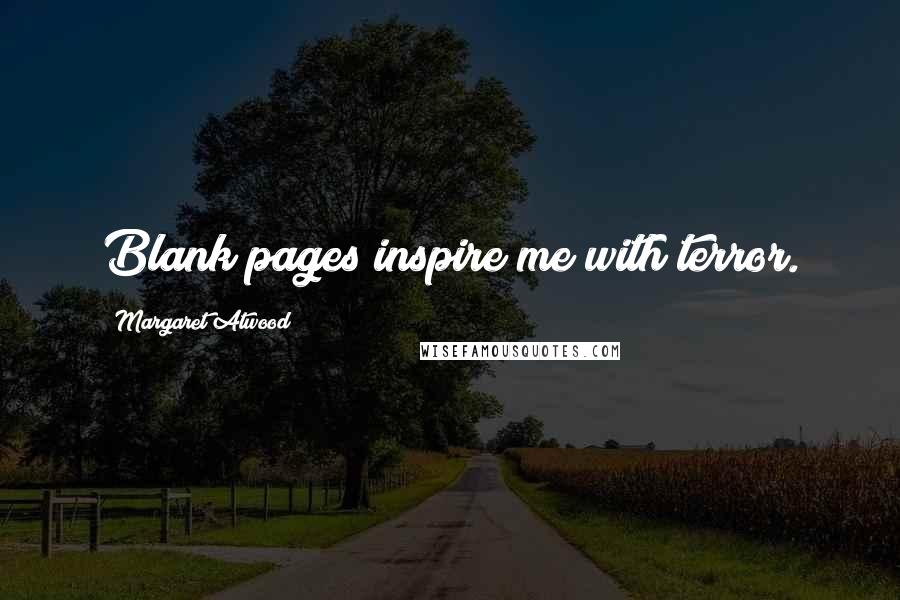 Margaret Atwood Quotes: Blank pages inspire me with terror.