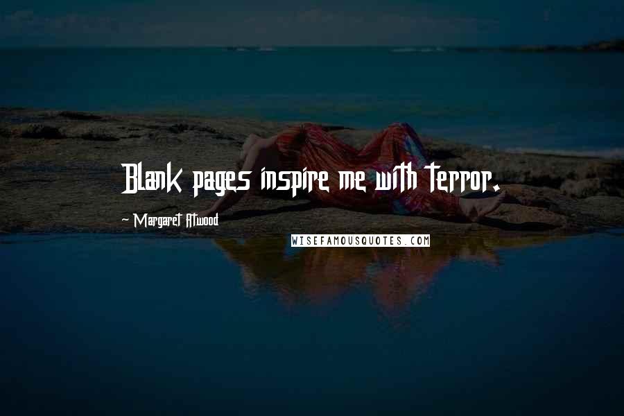 Margaret Atwood Quotes: Blank pages inspire me with terror.