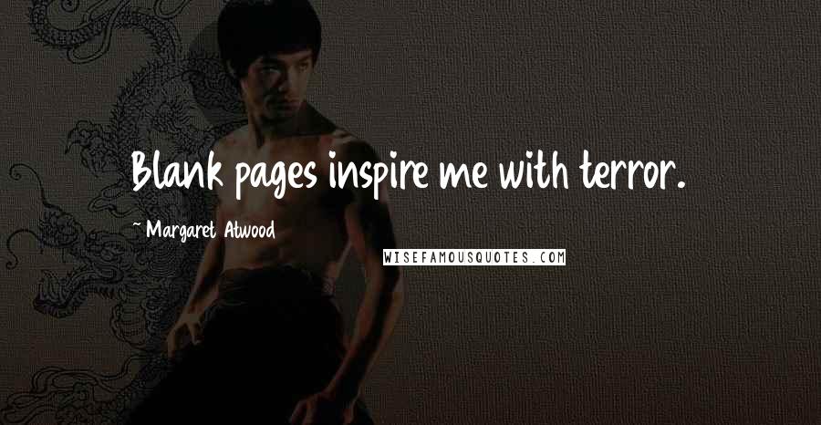 Margaret Atwood Quotes: Blank pages inspire me with terror.