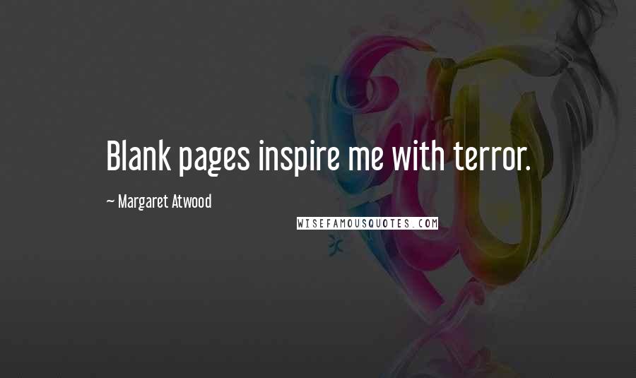 Margaret Atwood Quotes: Blank pages inspire me with terror.