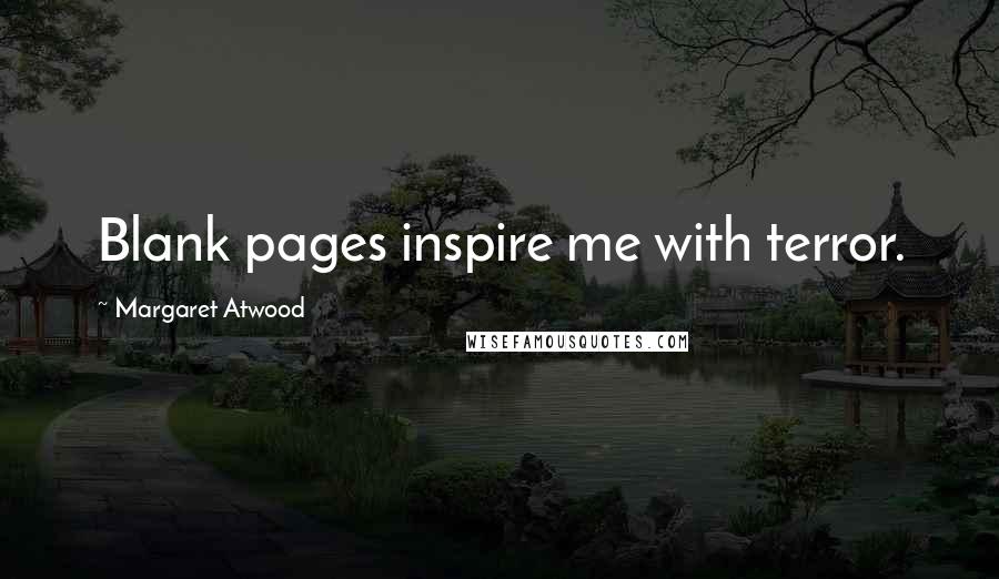 Margaret Atwood Quotes: Blank pages inspire me with terror.