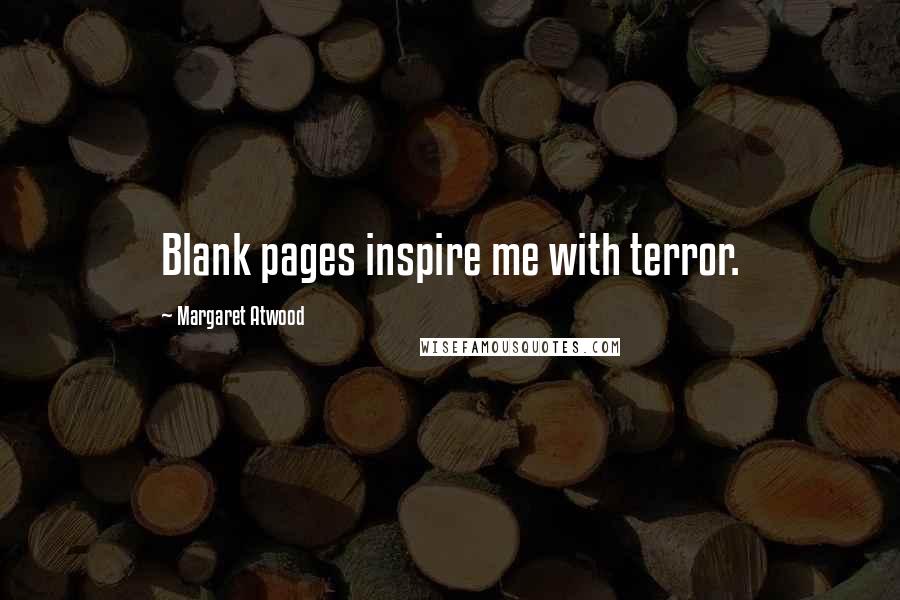 Margaret Atwood Quotes: Blank pages inspire me with terror.