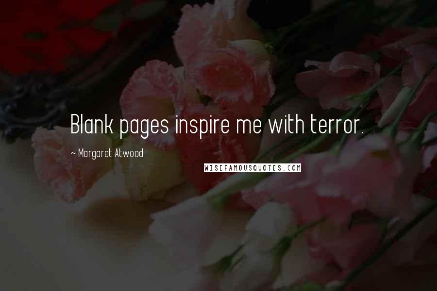 Margaret Atwood Quotes: Blank pages inspire me with terror.