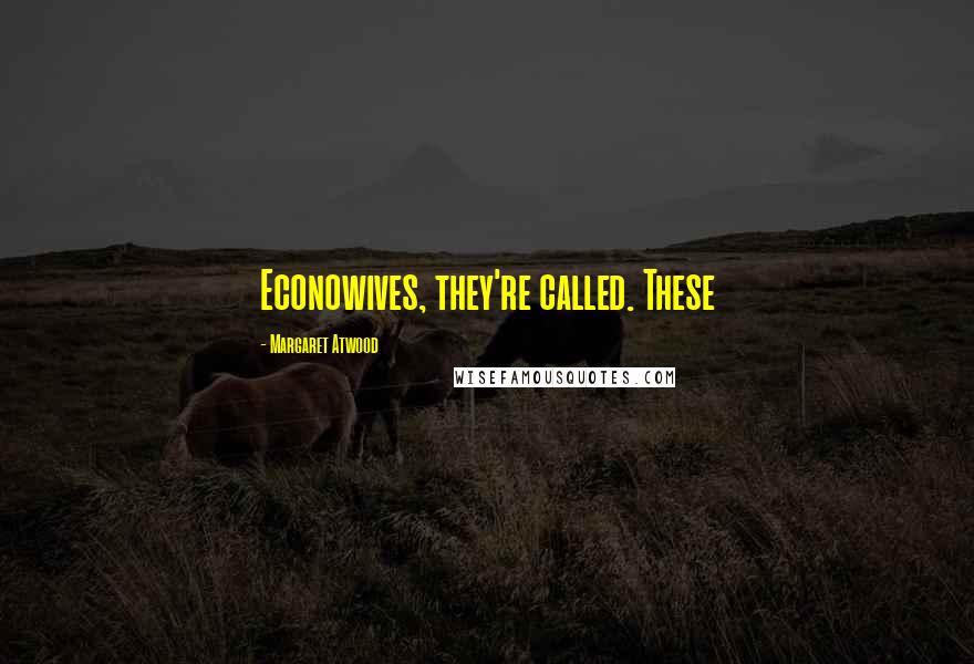 Margaret Atwood Quotes: Econowives, they're called. These
