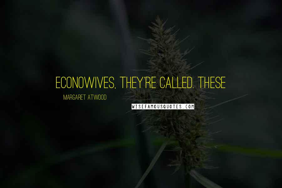 Margaret Atwood Quotes: Econowives, they're called. These