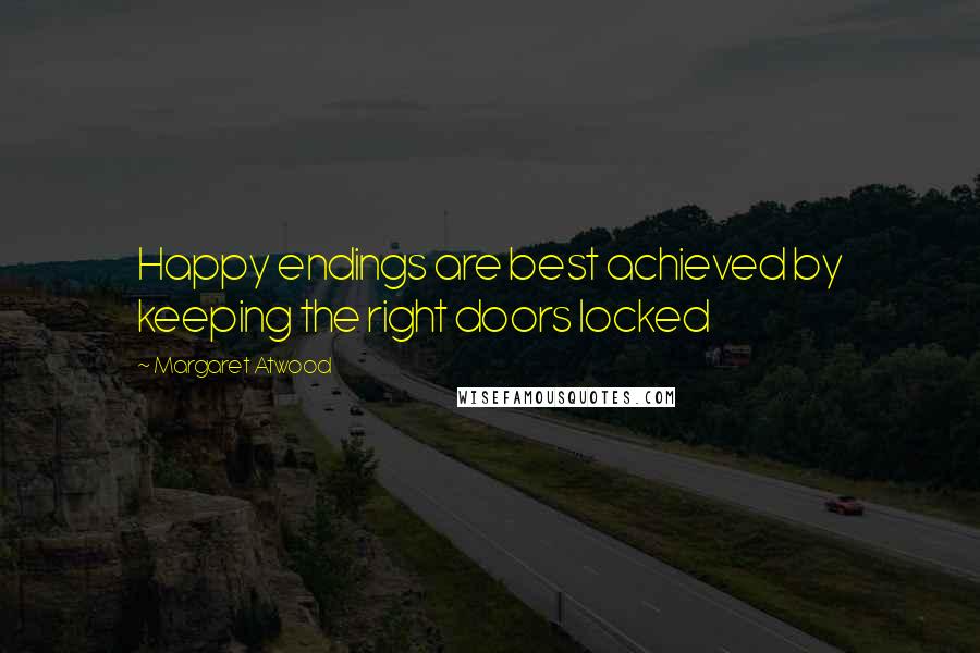 Margaret Atwood Quotes: Happy endings are best achieved by keeping the right doors locked