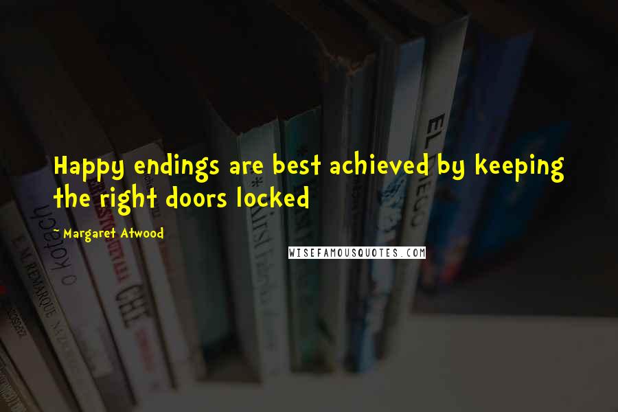 Margaret Atwood Quotes: Happy endings are best achieved by keeping the right doors locked