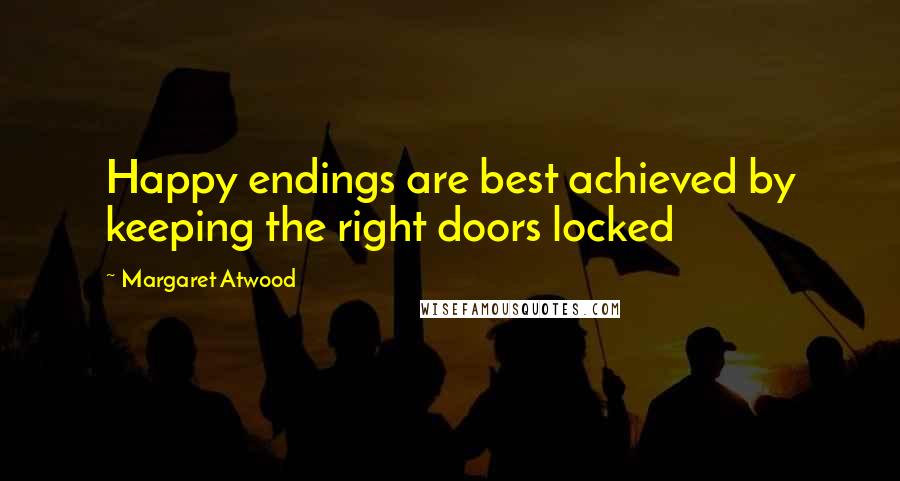 Margaret Atwood Quotes: Happy endings are best achieved by keeping the right doors locked