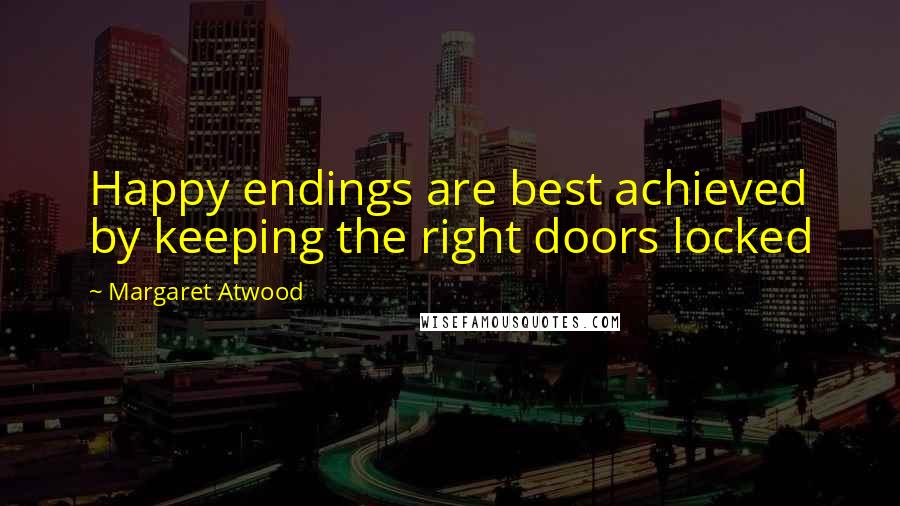 Margaret Atwood Quotes: Happy endings are best achieved by keeping the right doors locked