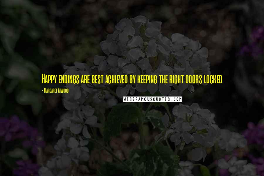 Margaret Atwood Quotes: Happy endings are best achieved by keeping the right doors locked