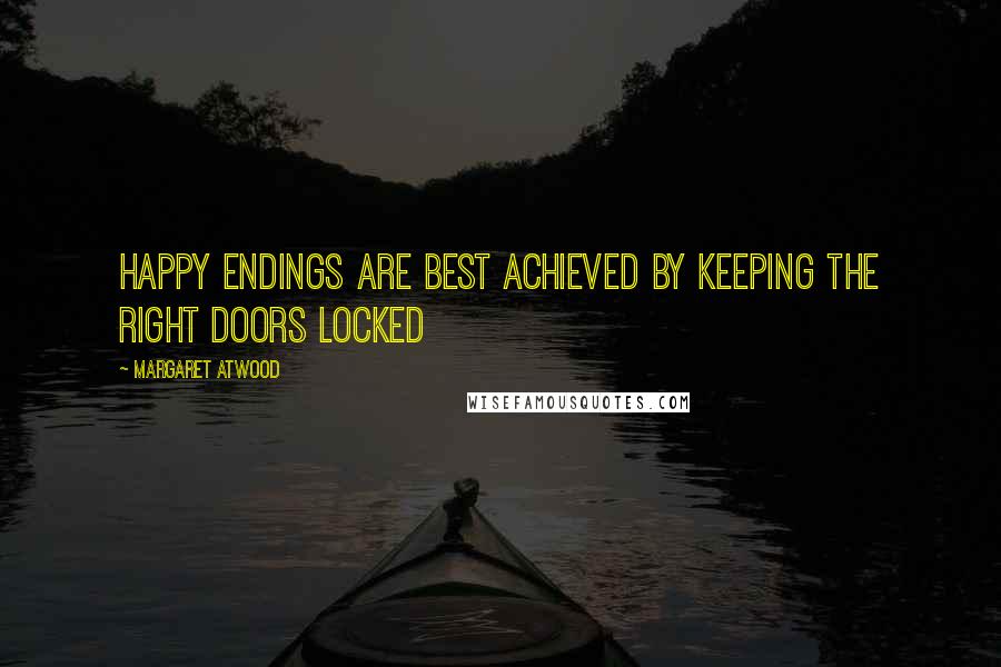 Margaret Atwood Quotes: Happy endings are best achieved by keeping the right doors locked